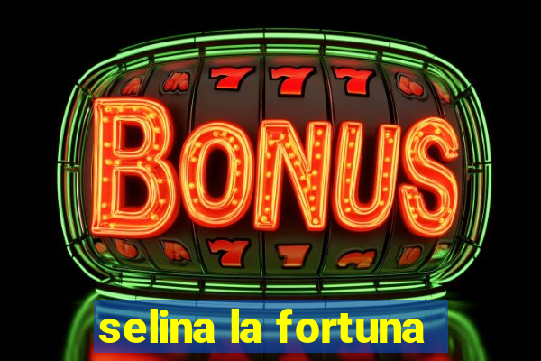 selina la fortuna