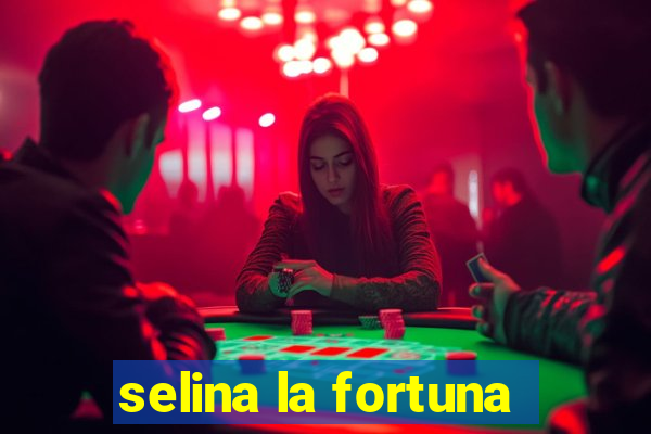 selina la fortuna