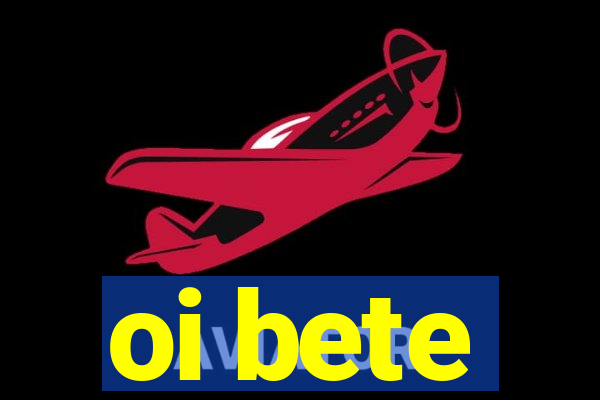 oi bete