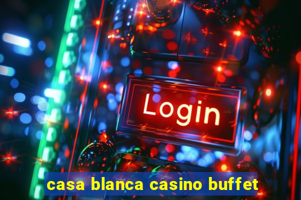 casa blanca casino buffet