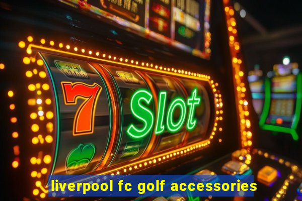 liverpool fc golf accessories