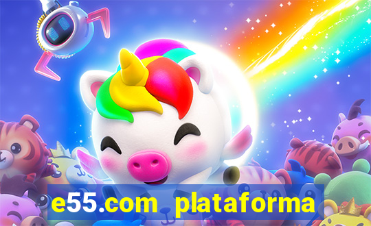 e55.com plataforma de jogos