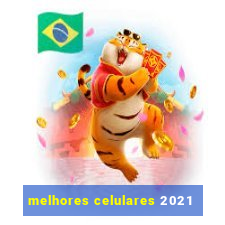 melhores celulares 2021