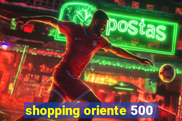 shopping oriente 500