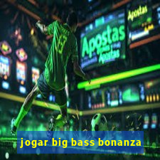 jogar big bass bonanza