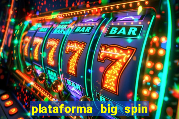 plataforma big spin slots paga mesmo