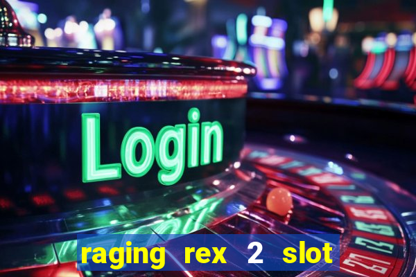 raging rex 2 slot soldi veri