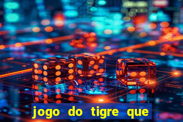 jogo do tigre que paga dinheiro