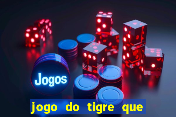 jogo do tigre que paga dinheiro