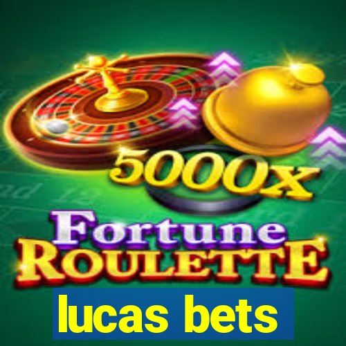 lucas bets