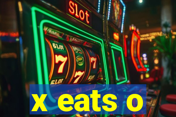 x eats o