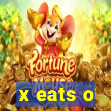 x eats o