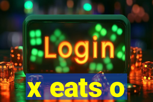 x eats o