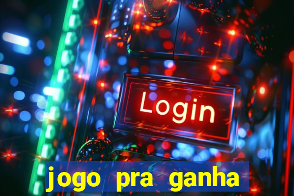 jogo pra ganha dinheiro de verdade