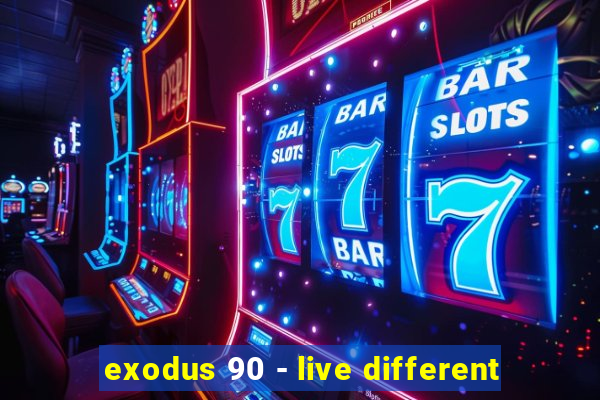 exodus 90 - live different