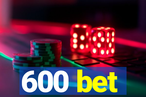 600 bet