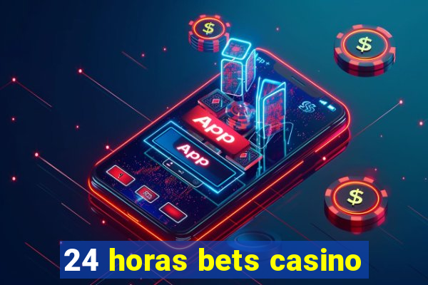 24 horas bets casino