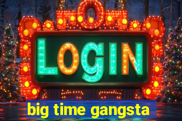 big time gangsta