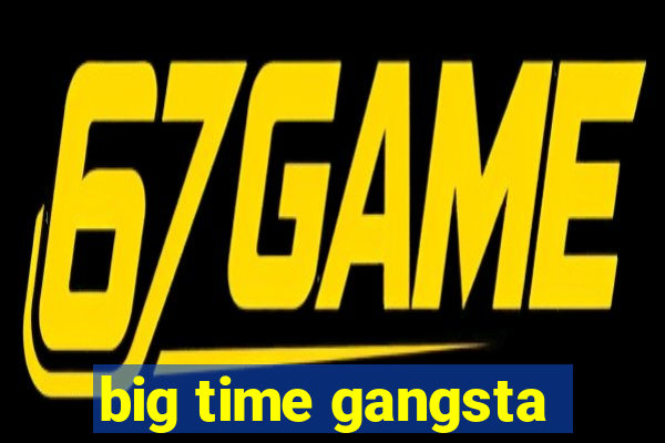 big time gangsta