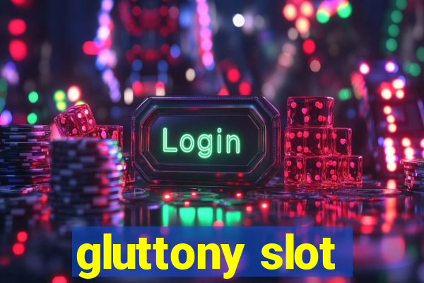 gluttony slot