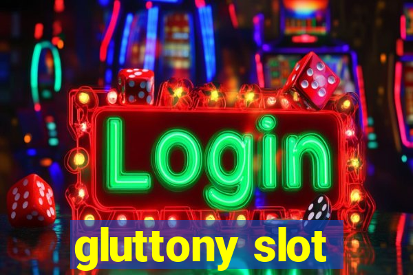 gluttony slot