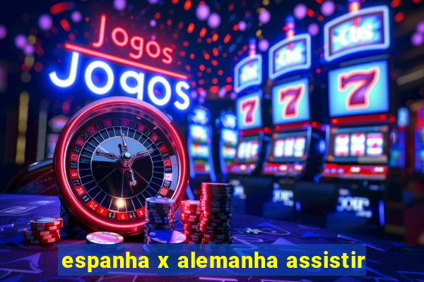 espanha x alemanha assistir