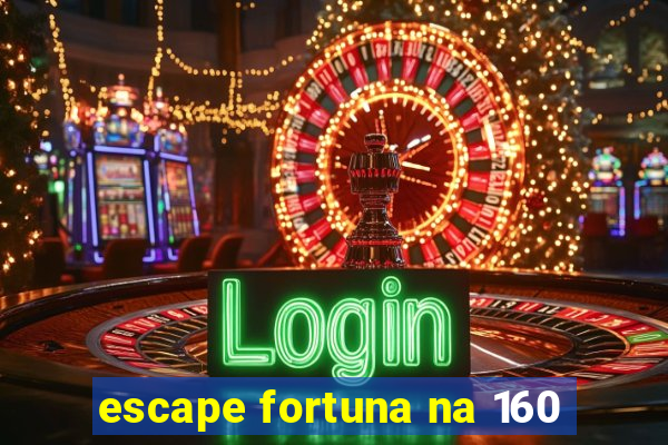 escape fortuna na 160