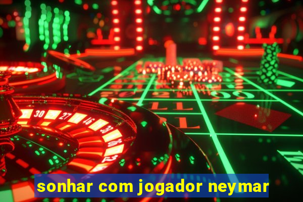 sonhar com jogador neymar