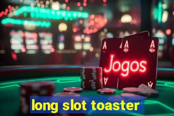 long slot toaster