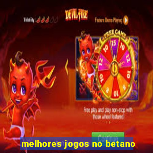 melhores jogos no betano