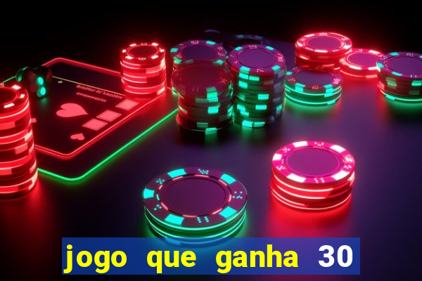 jogo que ganha 30 de bonus