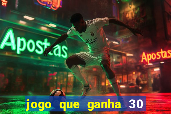 jogo que ganha 30 de bonus