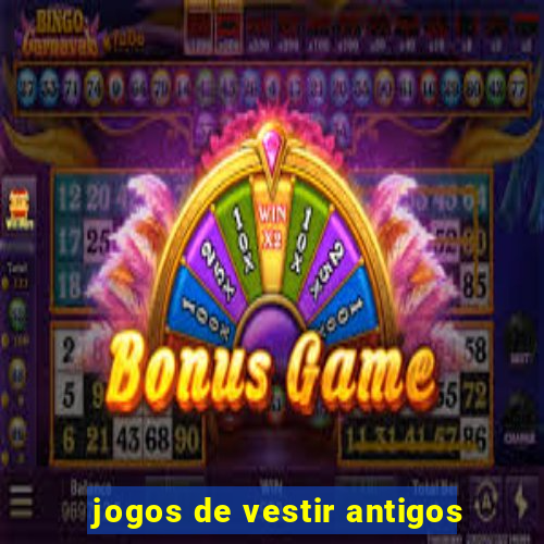 jogos de vestir antigos