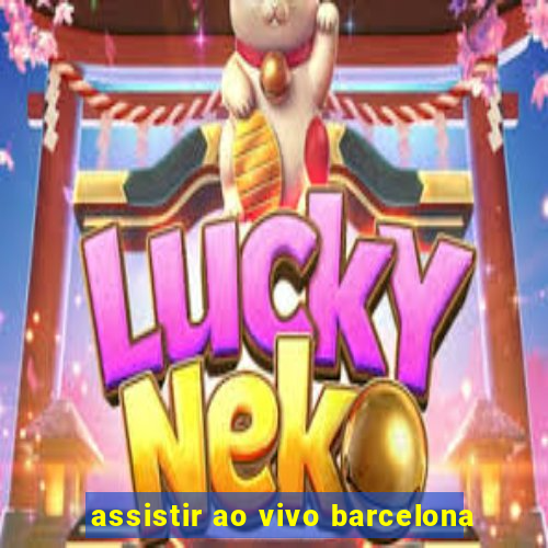 assistir ao vivo barcelona