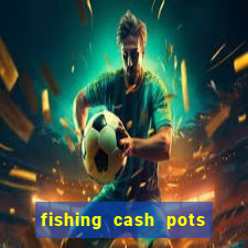 fishing cash pots slot free play