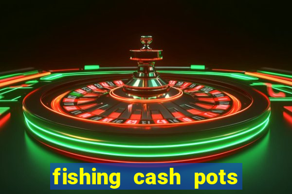 fishing cash pots slot free play