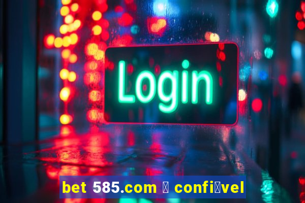 bet 585.com 茅 confi谩vel