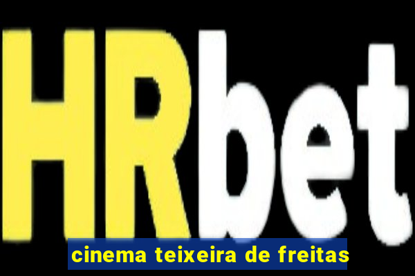 cinema teixeira de freitas