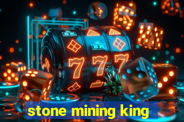 stone mining king