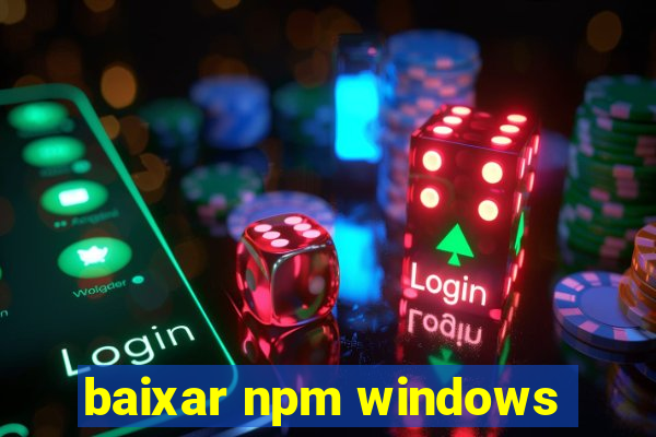 baixar npm windows