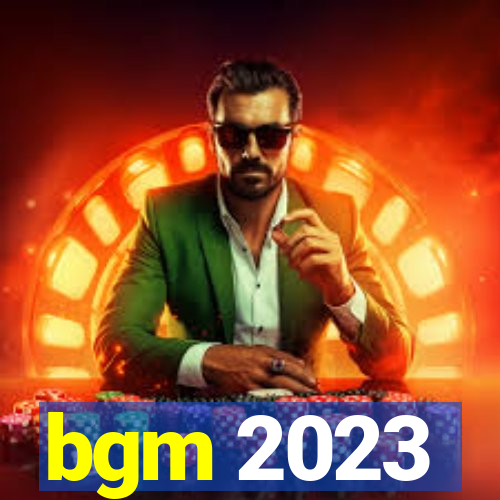 bgm 2023