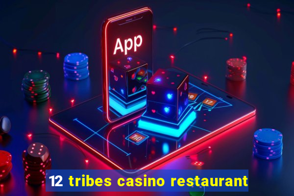 12 tribes casino restaurant