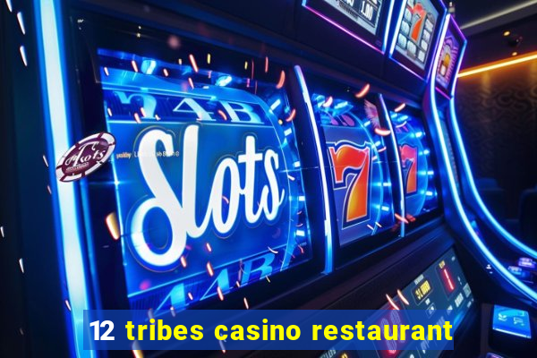 12 tribes casino restaurant