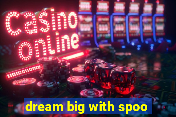 dream big with spoo