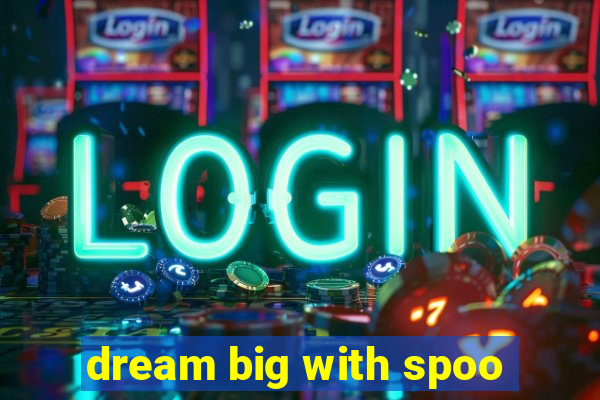 dream big with spoo