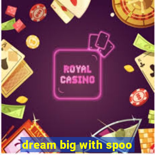 dream big with spoo