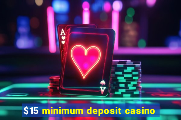 $15 minimum deposit casino