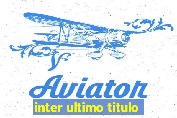 inter ultimo titulo