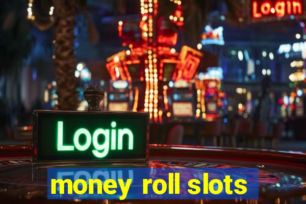 money roll slots