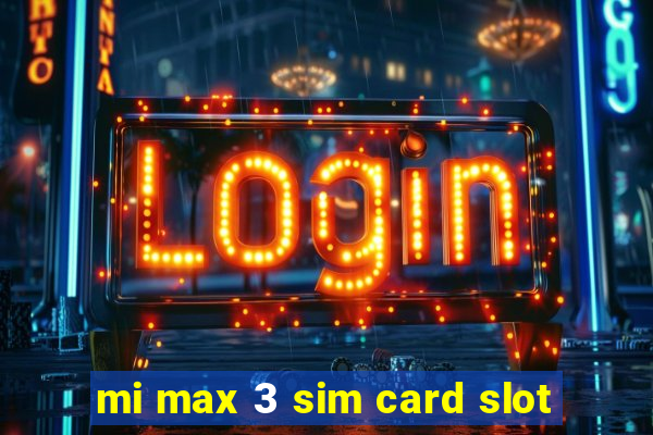 mi max 3 sim card slot